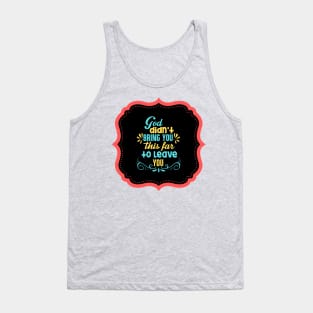 God Didn't Bring You This Far To Leave You Tank Top